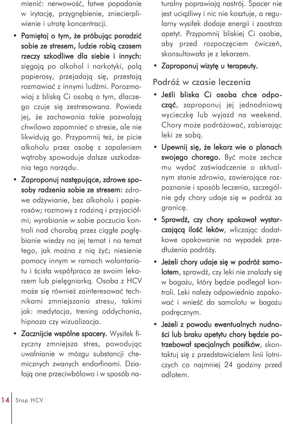 innymi ludźmi. Porozmawiaj z bliską Ci osobą o tym, dlaczego czuje się zestresowana. Powiedz jej, że zachowania takie pozwalają chwilowo zapomnieć o stresie, ale nie likwidują go.