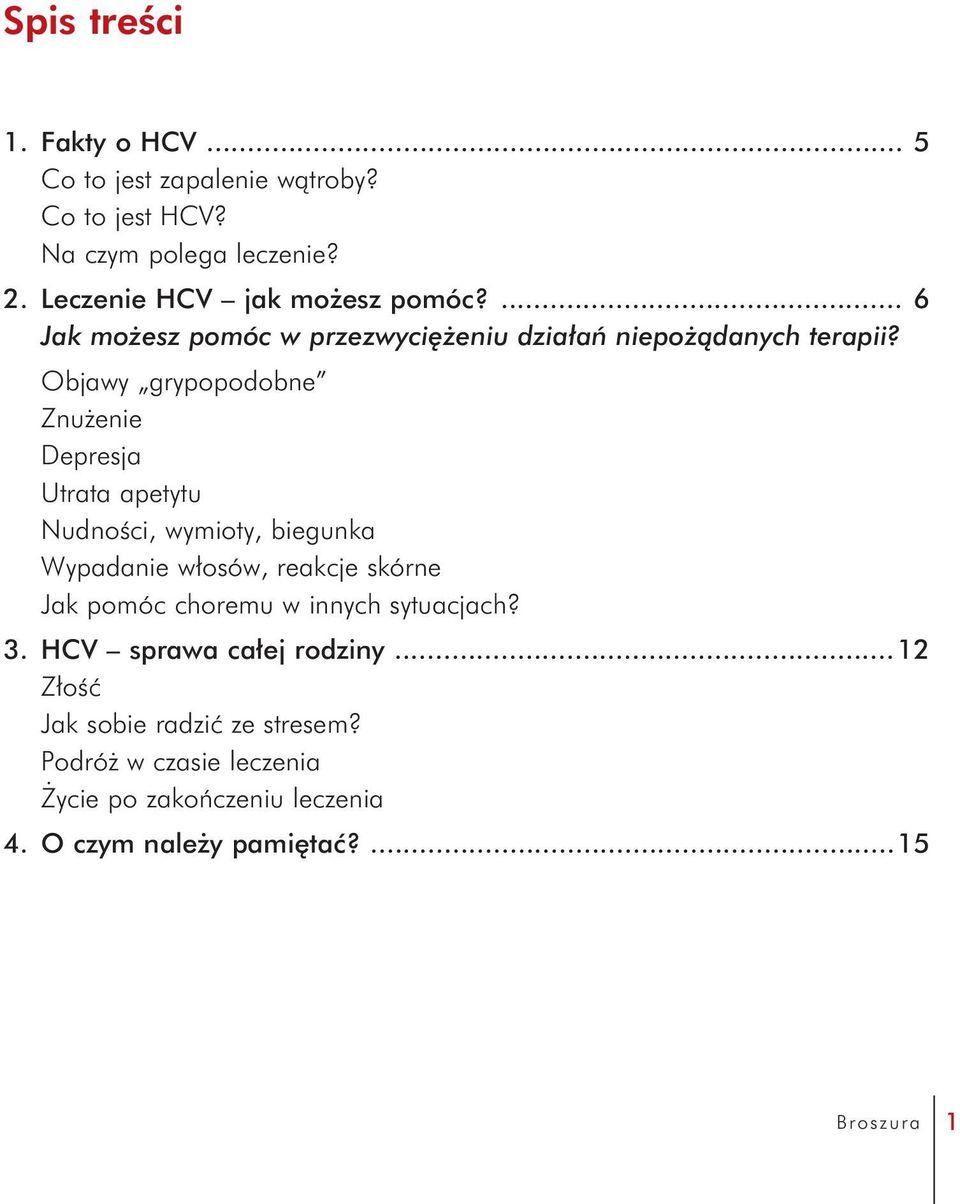 Objawy grypopodobne Znużenie Depresja Utrata apetytu Nudności, wymioty, biegunka Wypadanie włosów, reakcje skórne Jak pomóc choremu