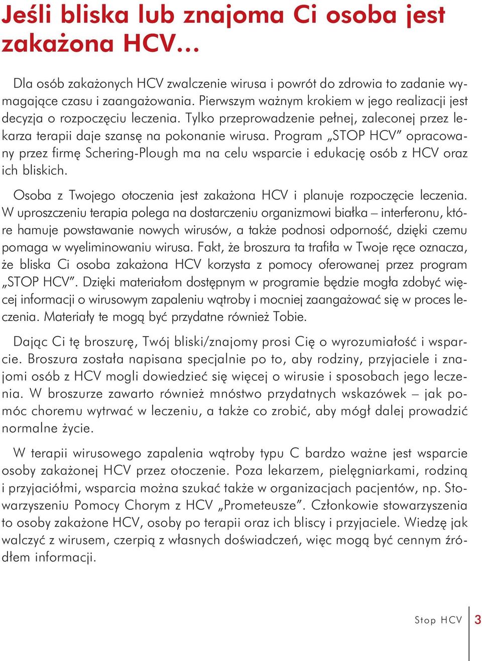 Program STOP HCV opracowany przez firmę Schering-Plough ma na celu wsparcie i edukację osób z HCV oraz ich bliskich. Osoba z Twojego otoczenia jest zakażona HCV i planuje rozpoczęcie leczenia.