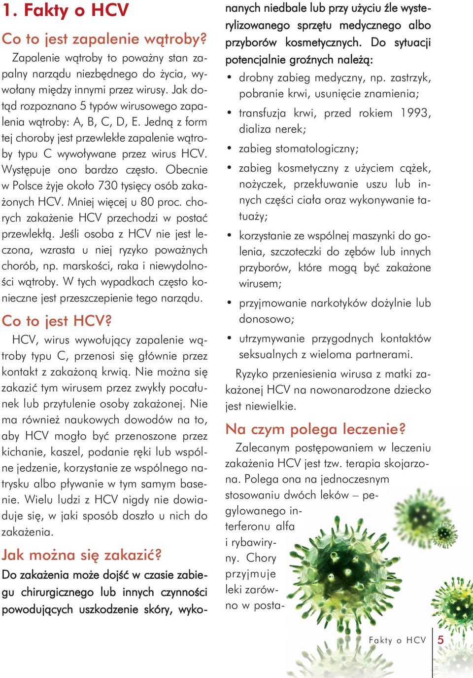 Obecnie w Polsce żyje około 730 tysięcy osób zakażonych HCV. Mniej więcej u 80 proc. chorych zakażenie HCV przechodzi w postać przewlekłą.