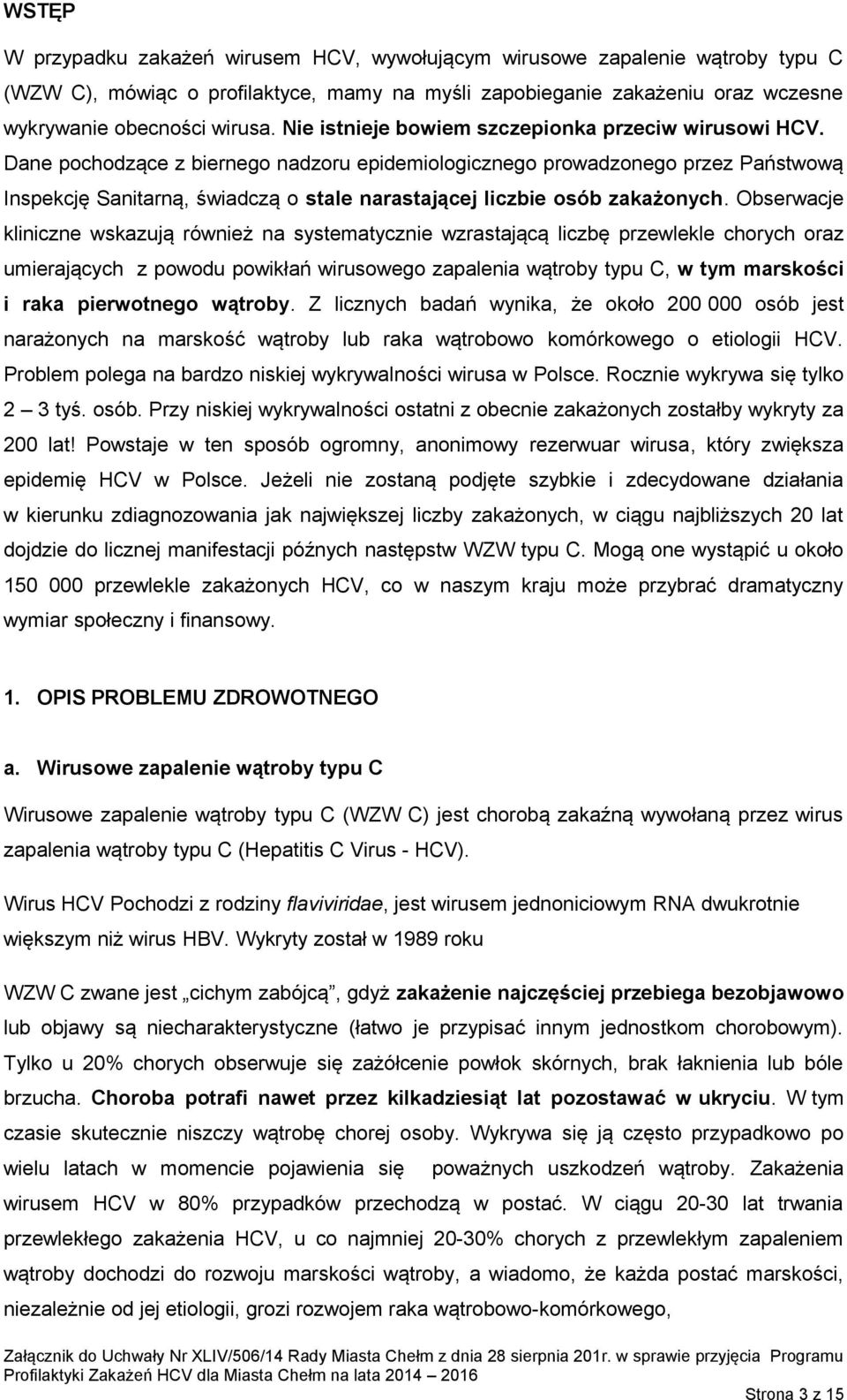 Dane pochodzące z biernego nadzoru epidemiologicznego prowadzonego przez Państwową Inspekcję Sanitarną, świadczą o stale narastającej liczbie osób zakażonych.