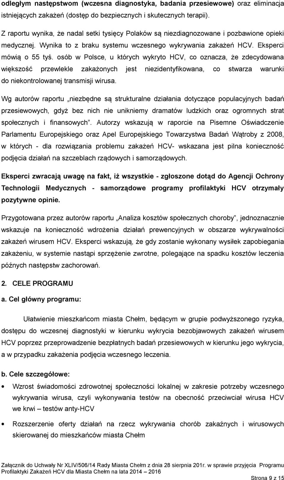 osób w Polsce, u których wykryto HCV, co oznacza, że zdecydowana większość przewlekle zakażonych jest niezidentyfikowana, co stwarza warunki do niekontrolowanej transmisji wirusa.