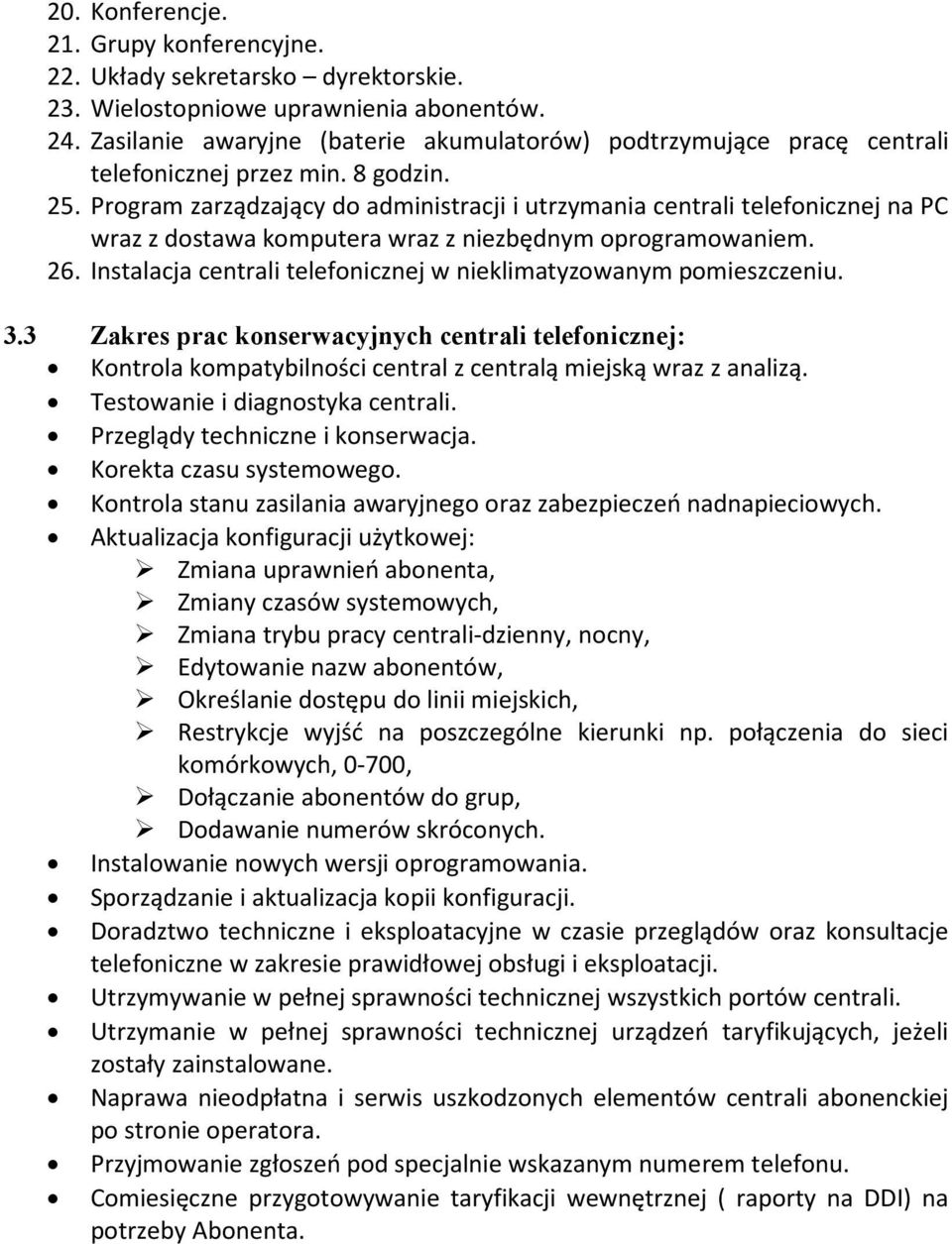 Program zarządzający do administracji i utrzymania centrali telefonicznej na PC wraz z dostawa komputera wraz z niezbędnym oprogramowaniem. 26.