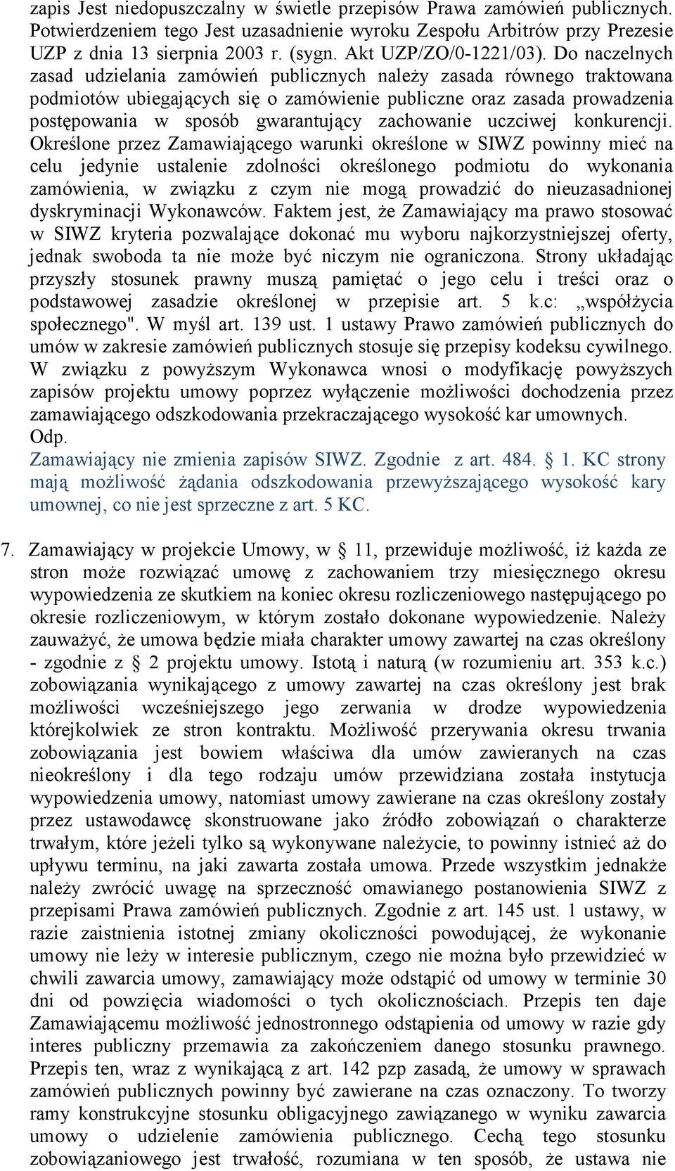 Do naczelnych zasad udzielania zamówień publicznych naleŝy zasada równego traktowana podmiotów ubiegających się o zamówienie publiczne oraz zasada prowadzenia postępowania w sposób gwarantujący