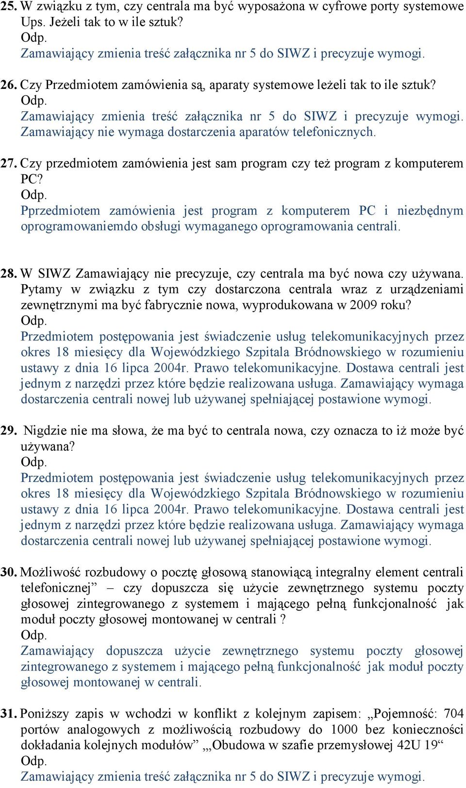 Pprzedmiotem zamówienia jest program z komputerem PC i niezbędnym oprogramowaniemdo obsługi wymaganego oprogramowania centrali. 28.