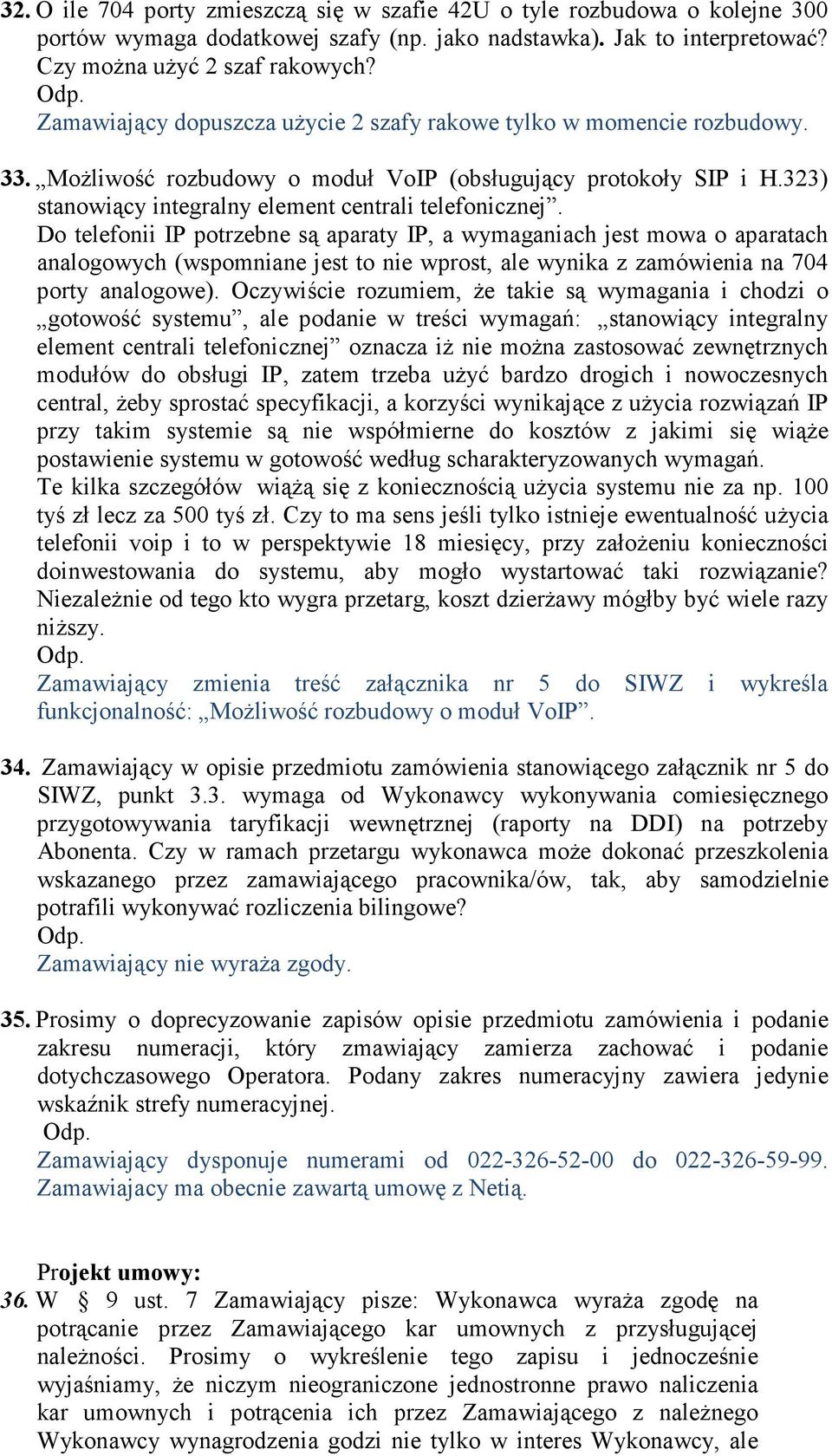 Do telefonii IP potrzebne są aparaty IP, a wymaganiach jest mowa o aparatach analogowych (wspomniane jest to nie wprost, ale wynika z zamówienia na 704 porty analogowe).