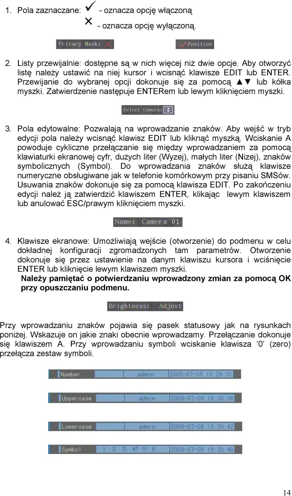 Zatwierdzenie następuje ENTERem lub lewym kliknięciem myszki. 3. Pola edytowalne: Pozwalają na wprowadzanie znaków. Aby wejść w tryb edycji pola naleŝy wcisnąć klawisz EDIT lub kliknąć myszką.