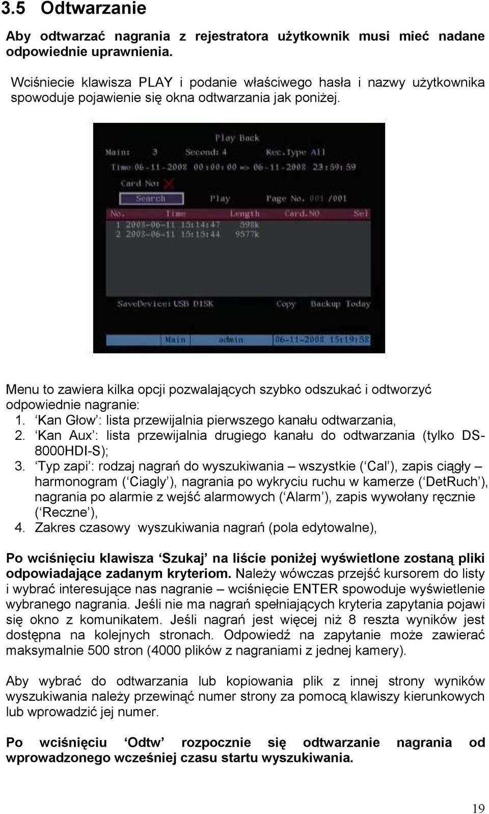 Menu to zawiera kilka opcji pozwalających szybko odszukać i odtworzyć odpowiednie nagranie: 1. Kan Głow : lista przewijalnia pierwszego kanału odtwarzania, 2.