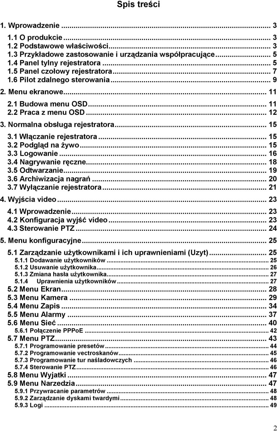 .. 15 3.3 Logowanie... 16 3.4 Nagrywanie ręczne... 18 3.5 Odtwarzanie... 19 3.6 Archiwizacja nagrań... 20 3.7 Wyłączanie rejestratora... 21 4. Wyjścia video... 23 4.1 Wprowadzenie... 23 4.2 Konfiguracja wyjść video.