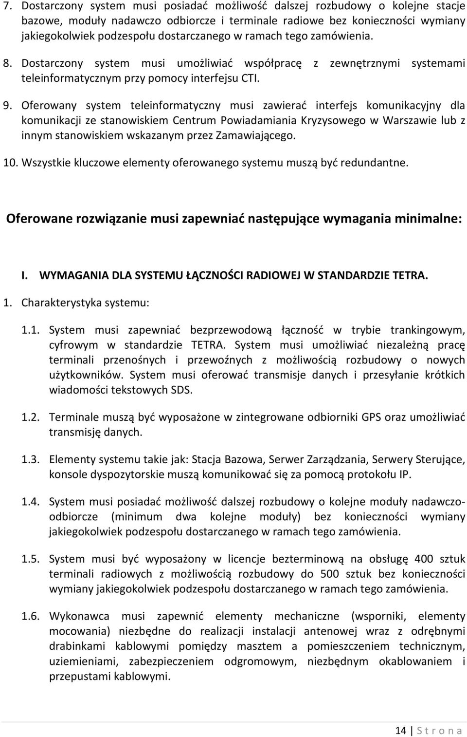 Oferowany system teleinformatyczny musi zawierać interfejs komunikacyjny dla komunikacji ze stanowiskiem Centrum Powiadamiania Kryzysowego w Warszawie lub z innym stanowiskiem wskazanym przez