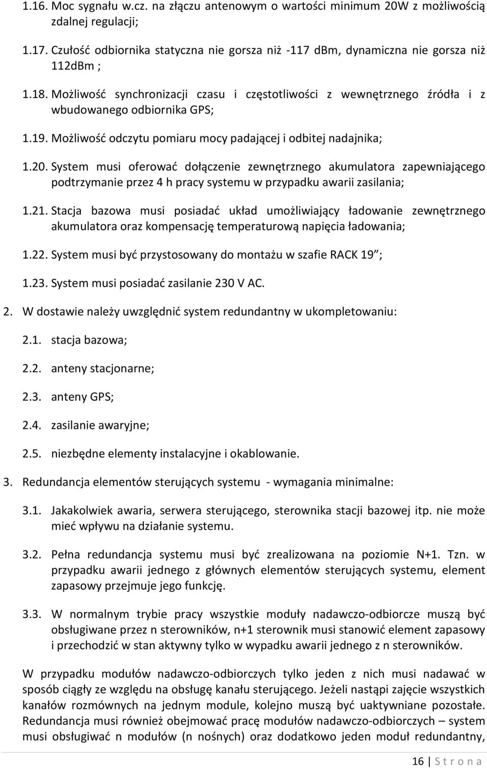 System musi oferować dołączenie zewnętrznego akumulatora zapewniającego podtrzymanie przez 4 h pracy systemu w przypadku awarii zasilania; 1.21.