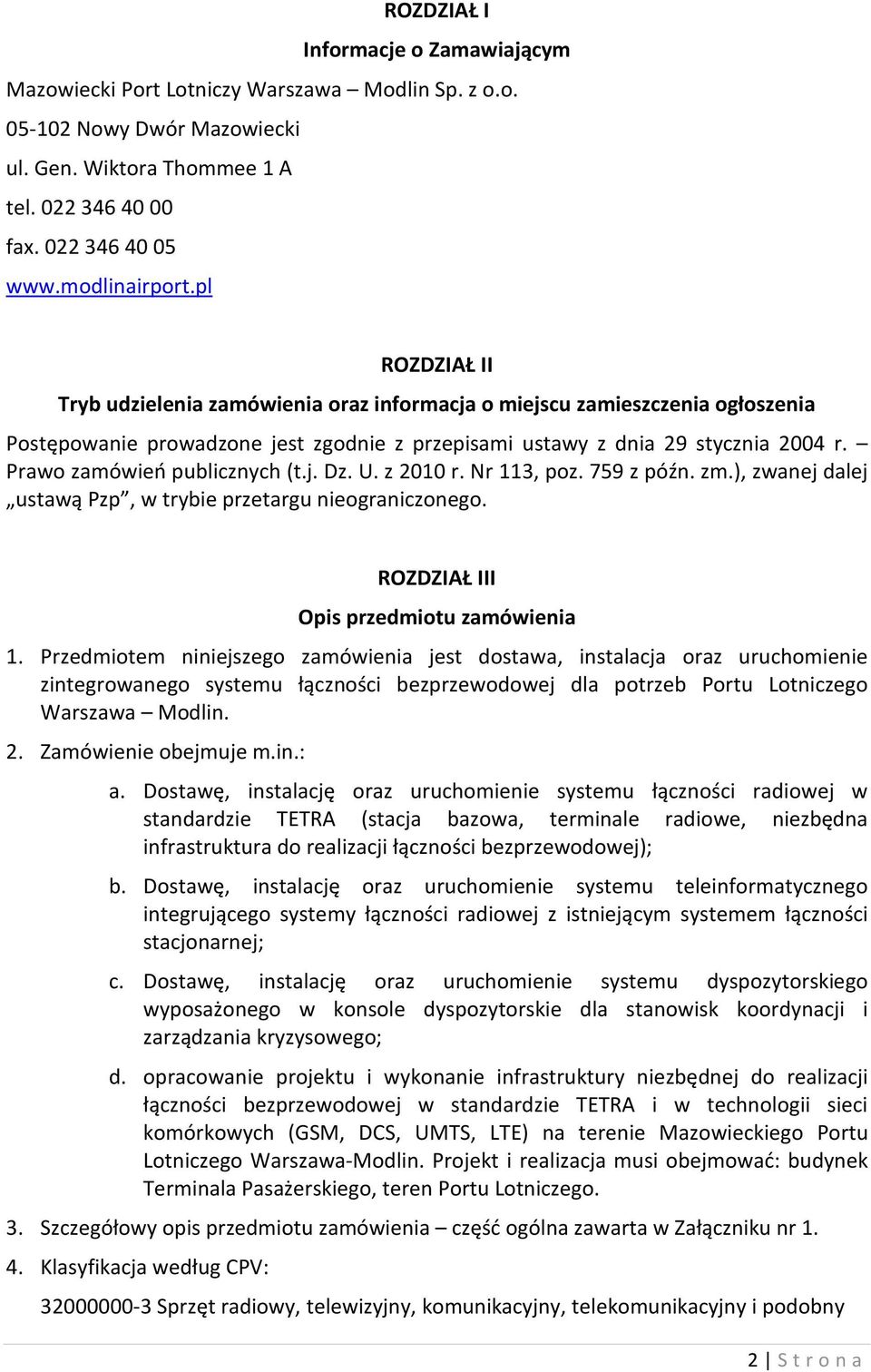 Prawo zamówień publicznych (t.j. Dz. U. z 2010 r. Nr 113, poz. 759 z późn. zm.), zwanej dalej ustawą Pzp, w trybie przetargu nieograniczonego. ROZDZIAŁ III Opis przedmiotu zamówienia 1.