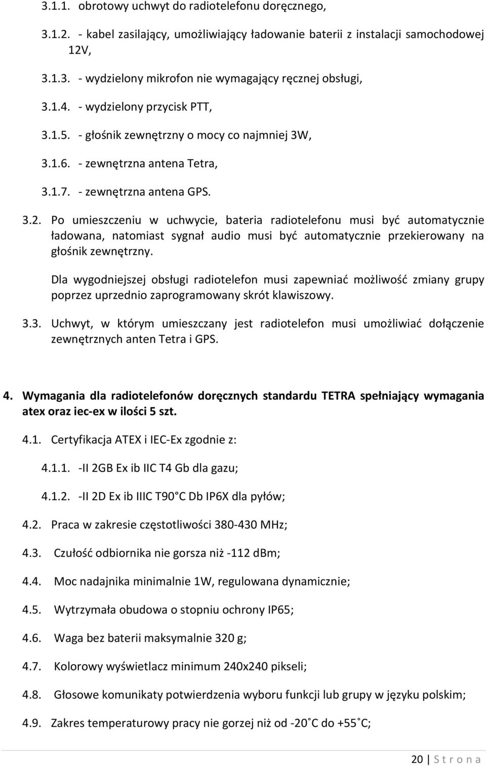 Po umieszczeniu w uchwycie, bateria radiotelefonu musi być automatycznie ładowana, natomiast sygnał audio musi być automatycznie przekierowany na głośnik zewnętrzny.