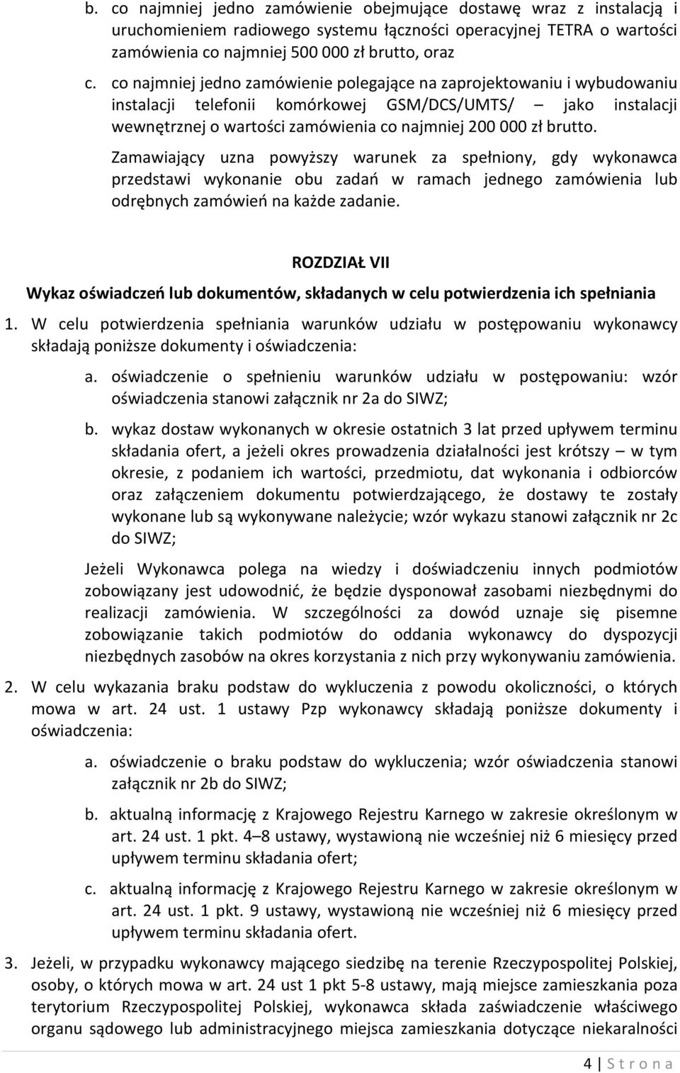 Zamawiający uzna powyższy warunek za spełniony, gdy wykonawca przedstawi wykonanie obu zadań w ramach jednego zamówienia lub odrębnych zamówień na każde zadanie.