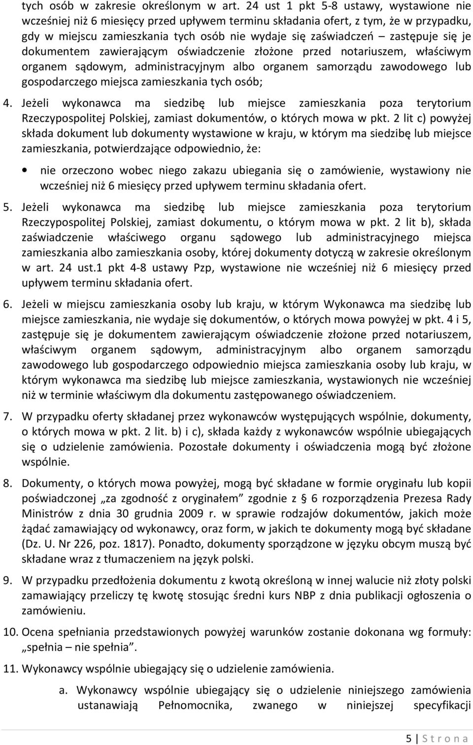 zastępuje się je dokumentem zawierającym oświadczenie złożone przed notariuszem, właściwym organem sądowym, administracyjnym albo organem samorządu zawodowego lub gospodarczego miejsca zamieszkania