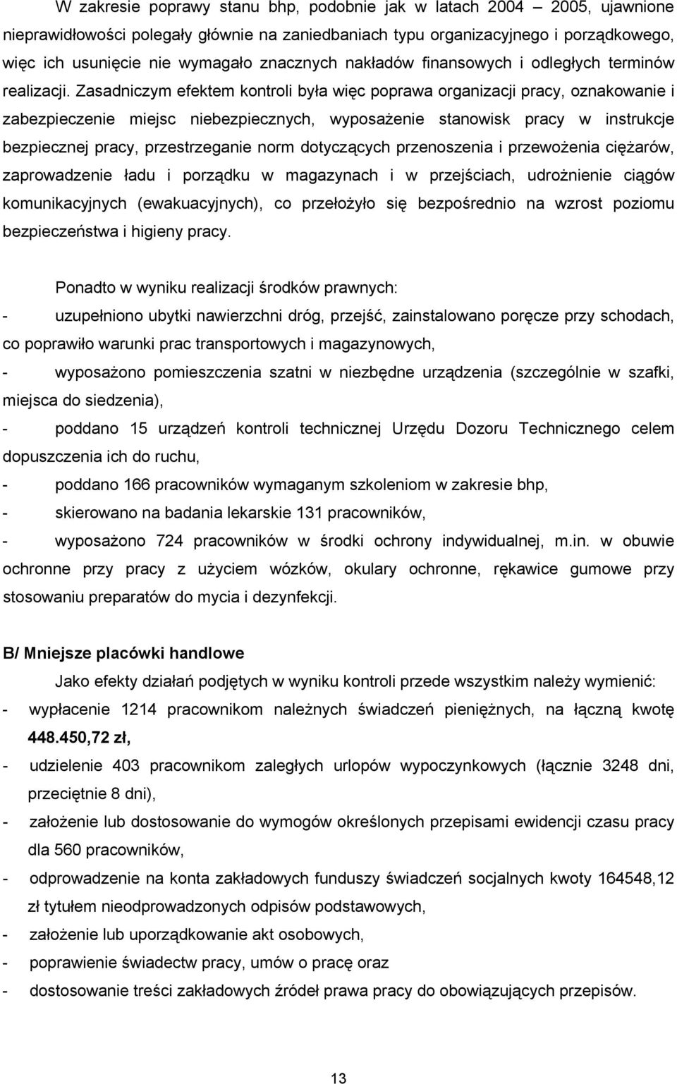 Zasadniczym efektem kontroli była więc poprawa organizacji pracy, oznakowanie i zabezpieczenie miejsc niebezpiecznych, wyposażenie stanowisk pracy w instrukcje bezpiecznej pracy, przestrzeganie norm