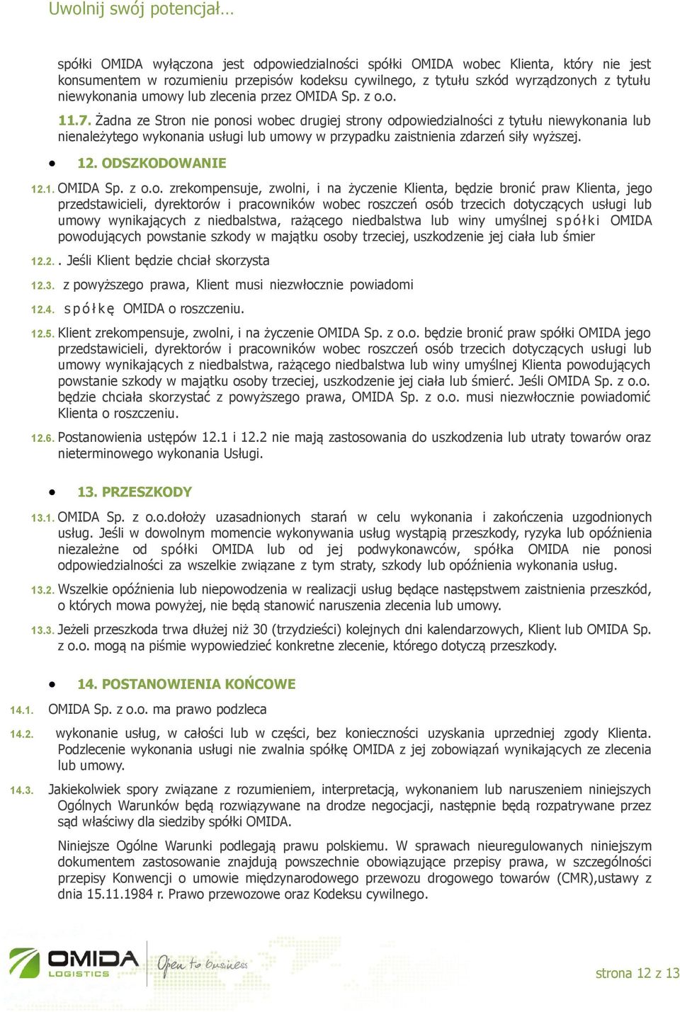 Żadna ze Stron nie ponosi wobec drugiej strony odpowiedzialności z tytułu niewykonania lub nienależytego wykonania usługi lub umowy w przypadku zaistnienia zdarzeń siły wyższej. 12. ODSZKODOWANIE 12.