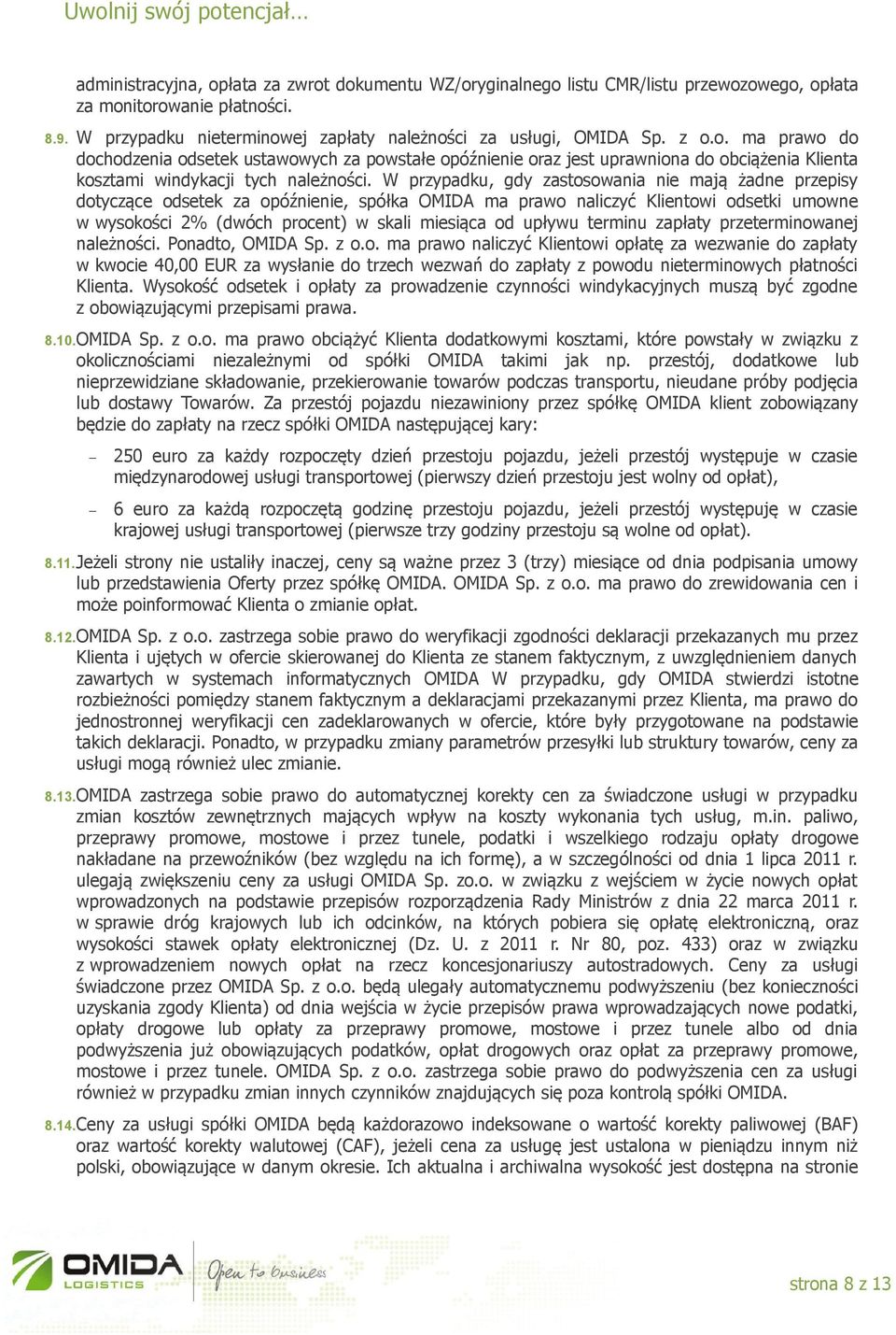 W przypadku, gdy zastosowania nie mają żadne przepisy dotyczące odsetek za opóźnienie, spółka OMIDA ma prawo naliczyć Klientowi odsetki umowne w wysokości 2% (dwóch procent) w skali miesiąca od