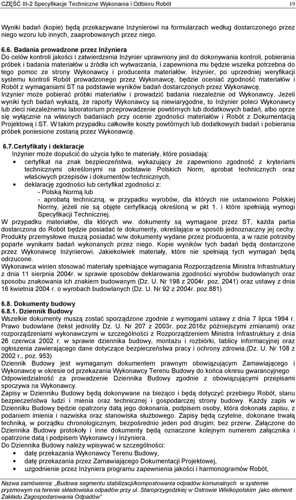 6. Badania prowadzone przez Inżyniera Do celów kontroli jakości i zatwierdzenia Inżynier uprawniony jest do dokonywania kontroli, pobierania próbek i badania materiałów u źródła ich wytwarzania, i