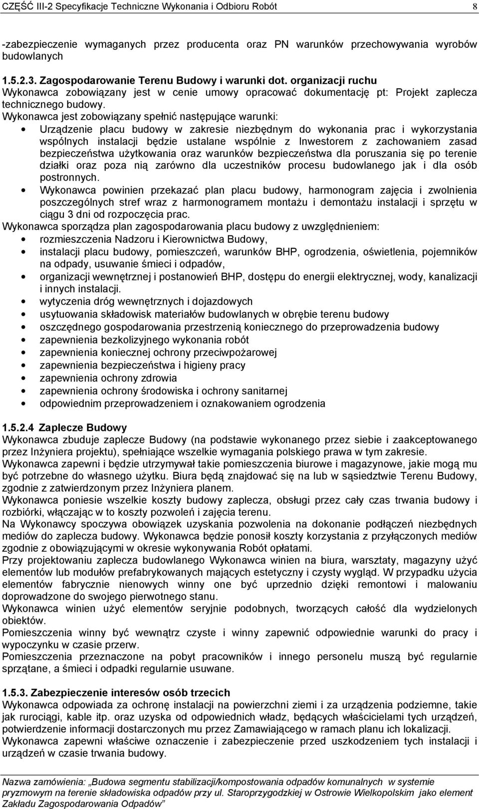 Wykonawca jest zobowiązany spełnić następujące warunki: Urządzenie placu budowy w zakresie niezbędnym do wykonania prac i wykorzystania wspólnych instalacji będzie ustalane wspólnie z Inwestorem z