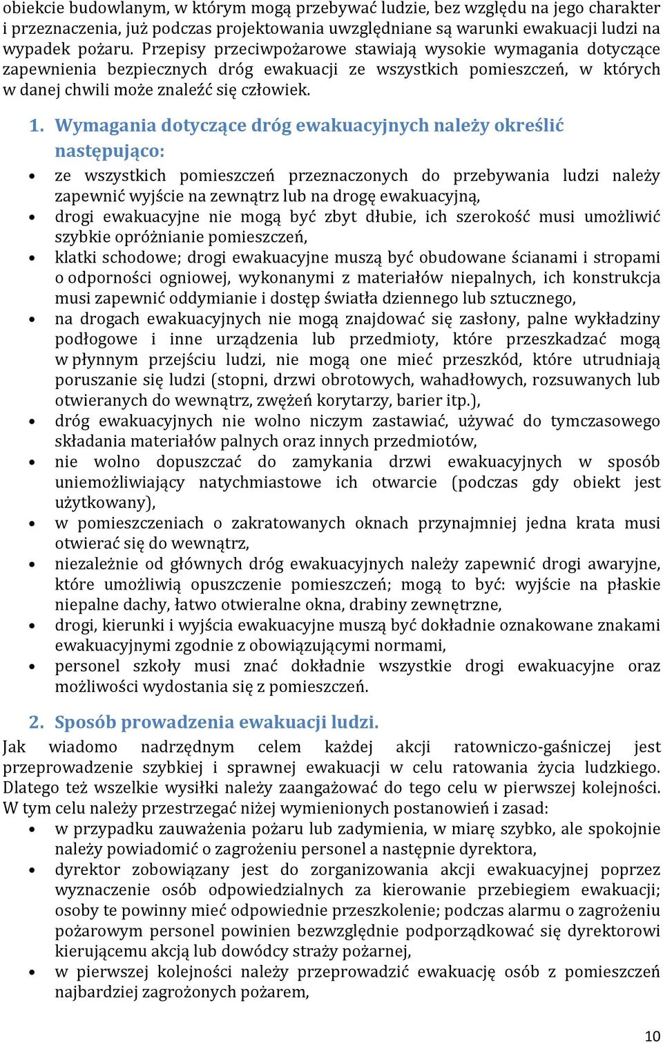 Wymagania dotyczące dróg ewakuacyjnych należy określić następująco: ze wszystkich pomieszczeń przeznaczonych do przebywania ludzi należy zapewnić wyjście na zewnątrz lub na drogę ewakuacyjną, drogi