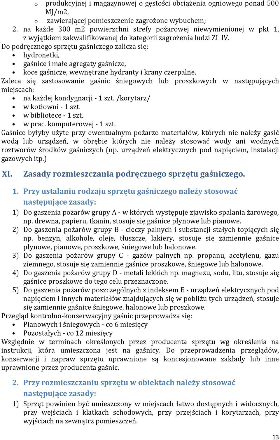 Do podręcznego sprzętu gaśniczego zalicza się: hydronetki, gaśnice i małe agregaty gaśnicze, koce gaśnicze, wewnętrzne hydranty i krany czerpalne.