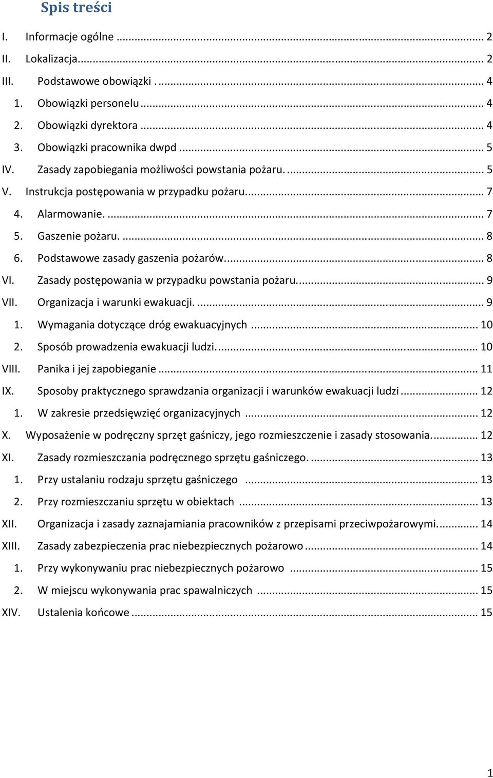 Zasady postępowania w przypadku powstania pożaru.... 9 VII. Organizacja i warunki ewakuacji.... 9 1. Wymagania dotyczące dróg ewakuacyjnych... 10 2. Sposób prowadzenia ewakuacji ludzi.... 10 VIII.