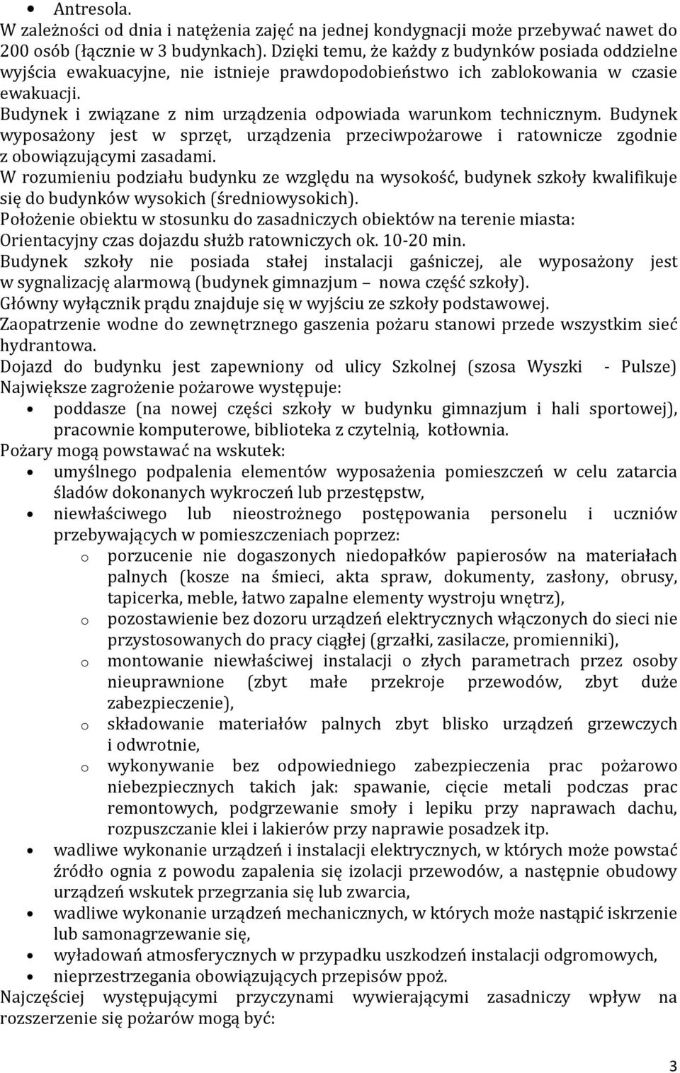 Budynek i związane z nim urządzenia odpowiada warunkom technicznym. Budynek wyposażony jest w sprzęt, urządzenia przeciwpożarowe i ratownicze zgodnie z obowiązującymi zasadami.