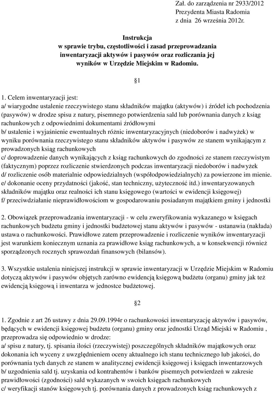 Celem inwentaryzacji jest: a/ wiarygodne ustalenie rzeczywistego stanu składników majątku (aktywów) i źródeł ich pochodzenia (pasywów) w drodze spisu z natury, pisemnego potwierdzenia sald lub