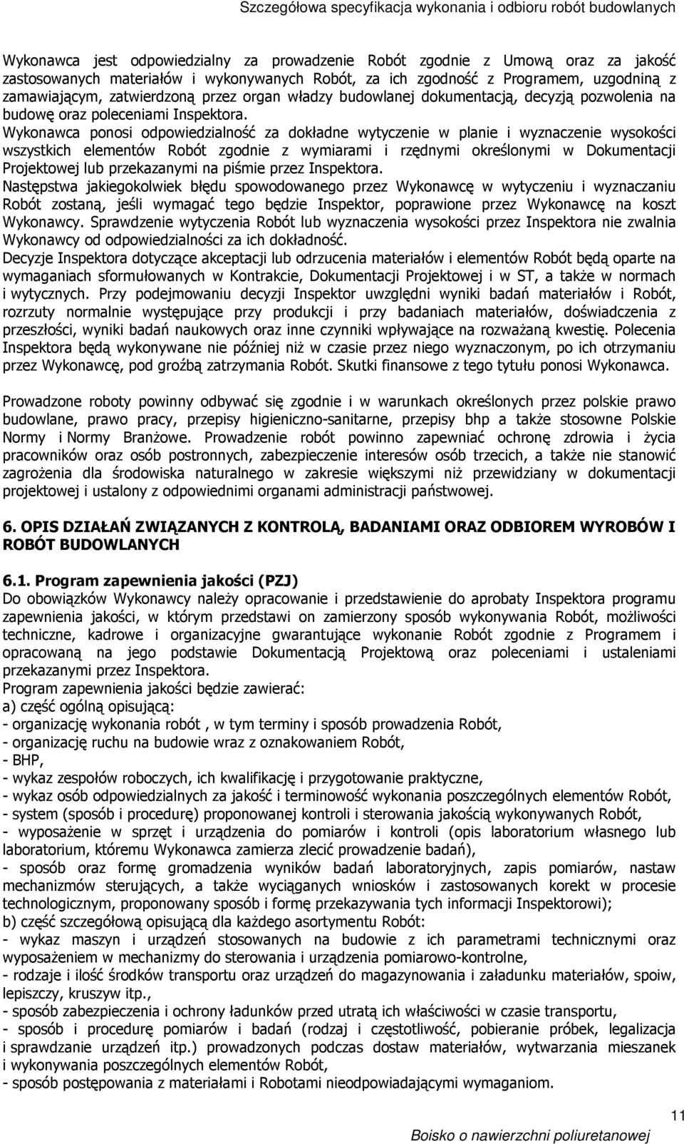 Wykonawca ponosi odpowiedzialność za dokładne wytyczenie w planie i wyznaczenie wysokości wszystkich elementów Robót zgodnie z wymiarami i rzędnymi określonymi w Dokumentacji Projektowej lub