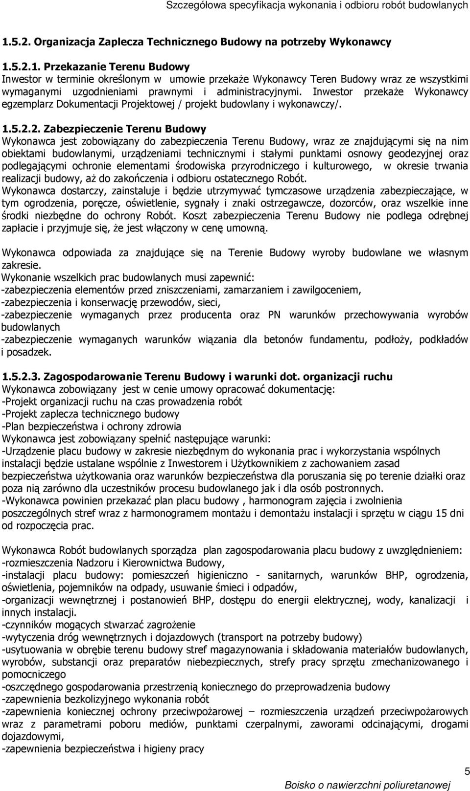 2. Zabezpieczenie Terenu Budowy Wykonawca jest zobowiązany do zabezpieczenia Terenu Budowy, wraz ze znajdującymi się na nim obiektami budowlanymi, urządzeniami technicznymi i stałymi punktami osnowy