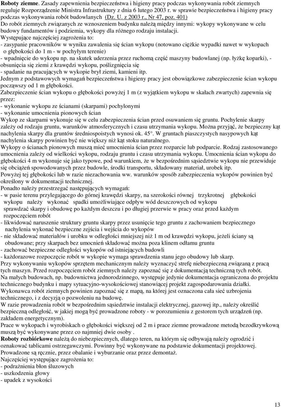 401) Do robót ziemnych związanych ze wznoszeniem budynku należą między innymi: wykopy wykonywane w celu budowy fundamentów i podziemia, wykopy dla różnego rodzaju instalacji.