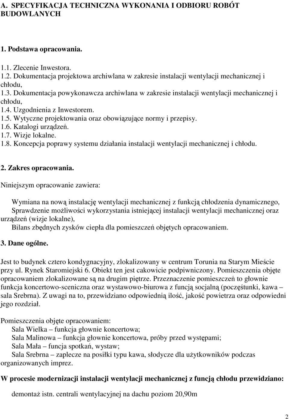 Uzgodnienia z Inwestorem. 1.5. Wytyczne projektowania oraz obowiązujące normy i przepisy. 1.6. Katalogi urządzeń. 1.7. Wizje lokalne. 1.8.