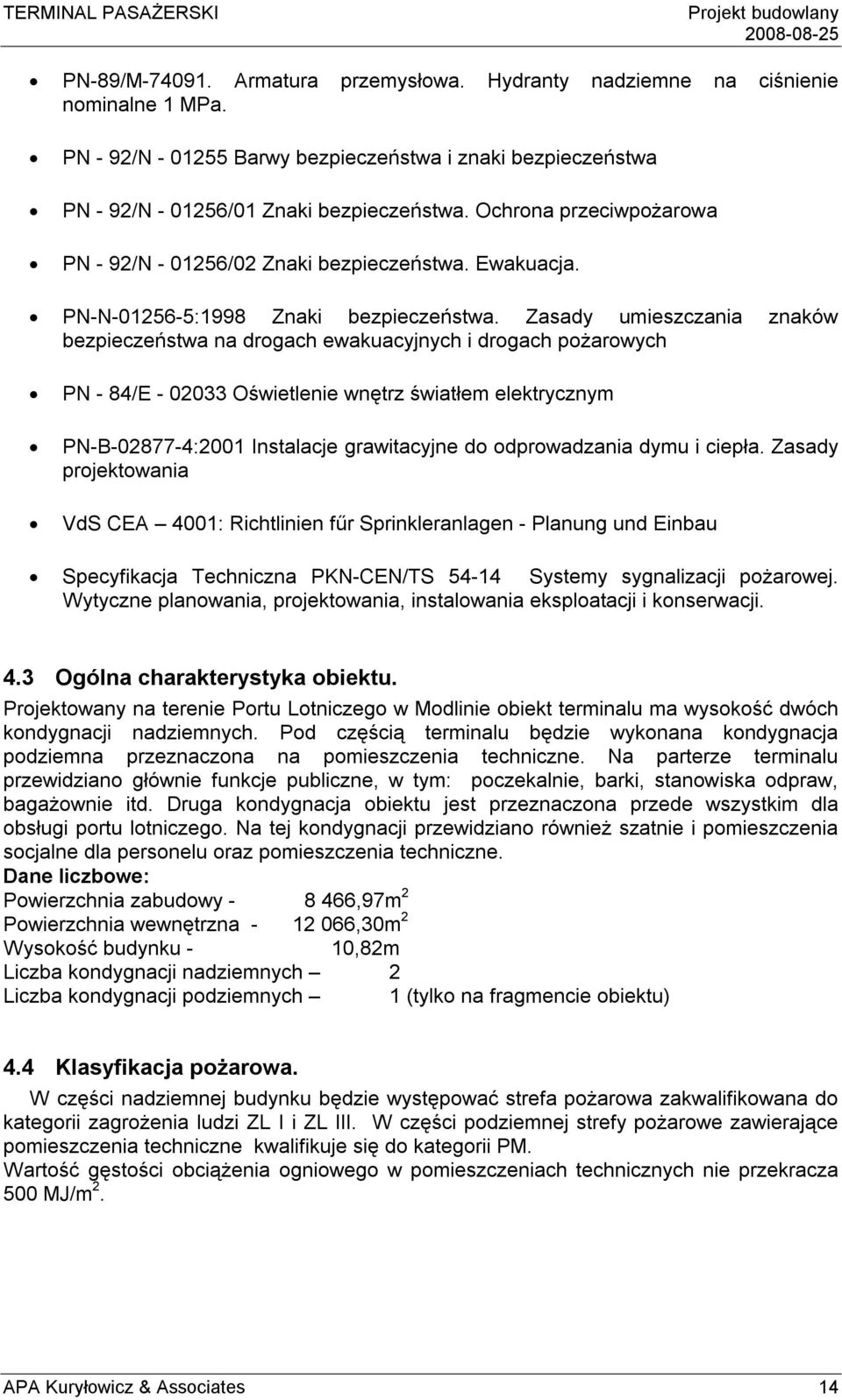 Zasady umieszczania znaków bezpieczeństwa na drogach ewakuacyjnych i drogach pożarowych PN - 84/E - 02033 Oświetlenie wnętrz światłem elektrycznym PN-B-02877-4:2001 Instalacje grawitacyjne do