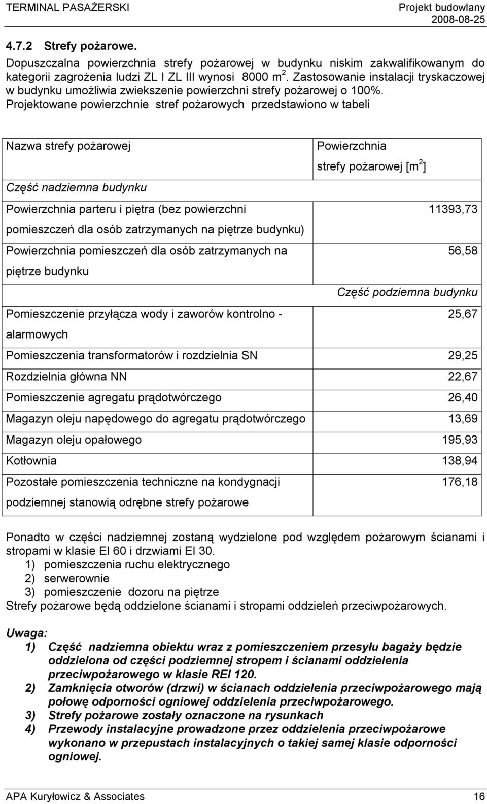 Projektowane powierzchnie stref pożarowych przedstawiono w tabeli Nazwa strefy pożarowej Powierzchnia strefy pożarowej [m 2 ] Część nadziemna budynku Powierzchnia parteru i piętra (bez powierzchni