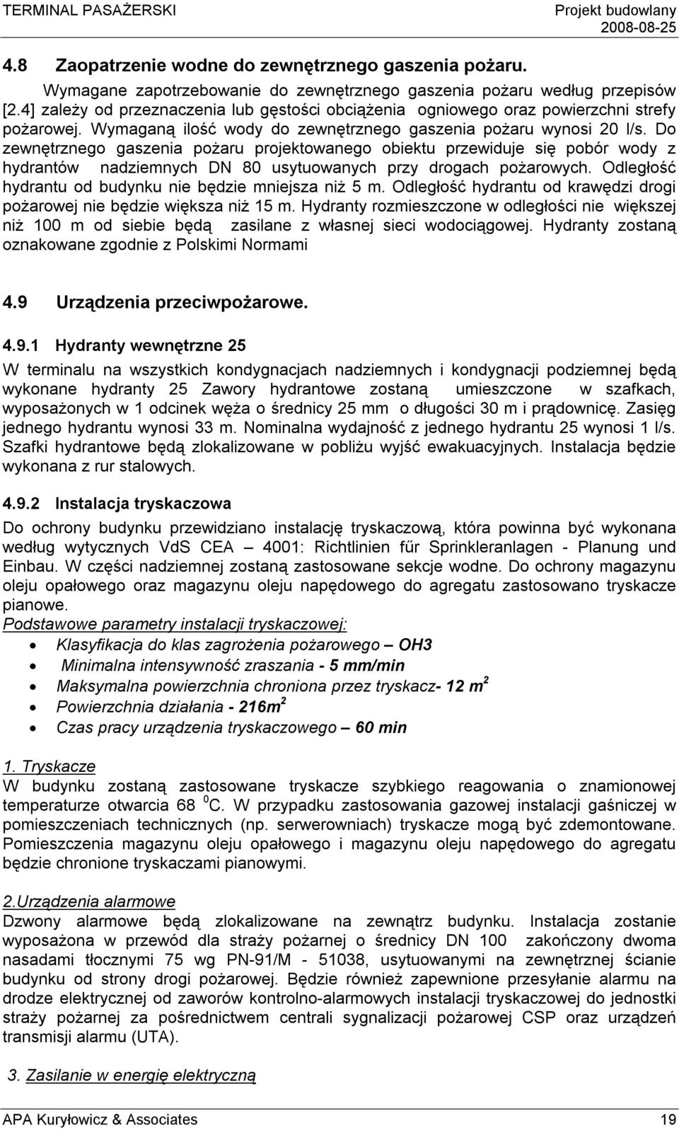 Do zewnętrznego gaszenia pożaru projektowanego obiektu przewiduje się pobór wody z hydrantów nadziemnych DN 80 usytuowanych przy drogach pożarowych.