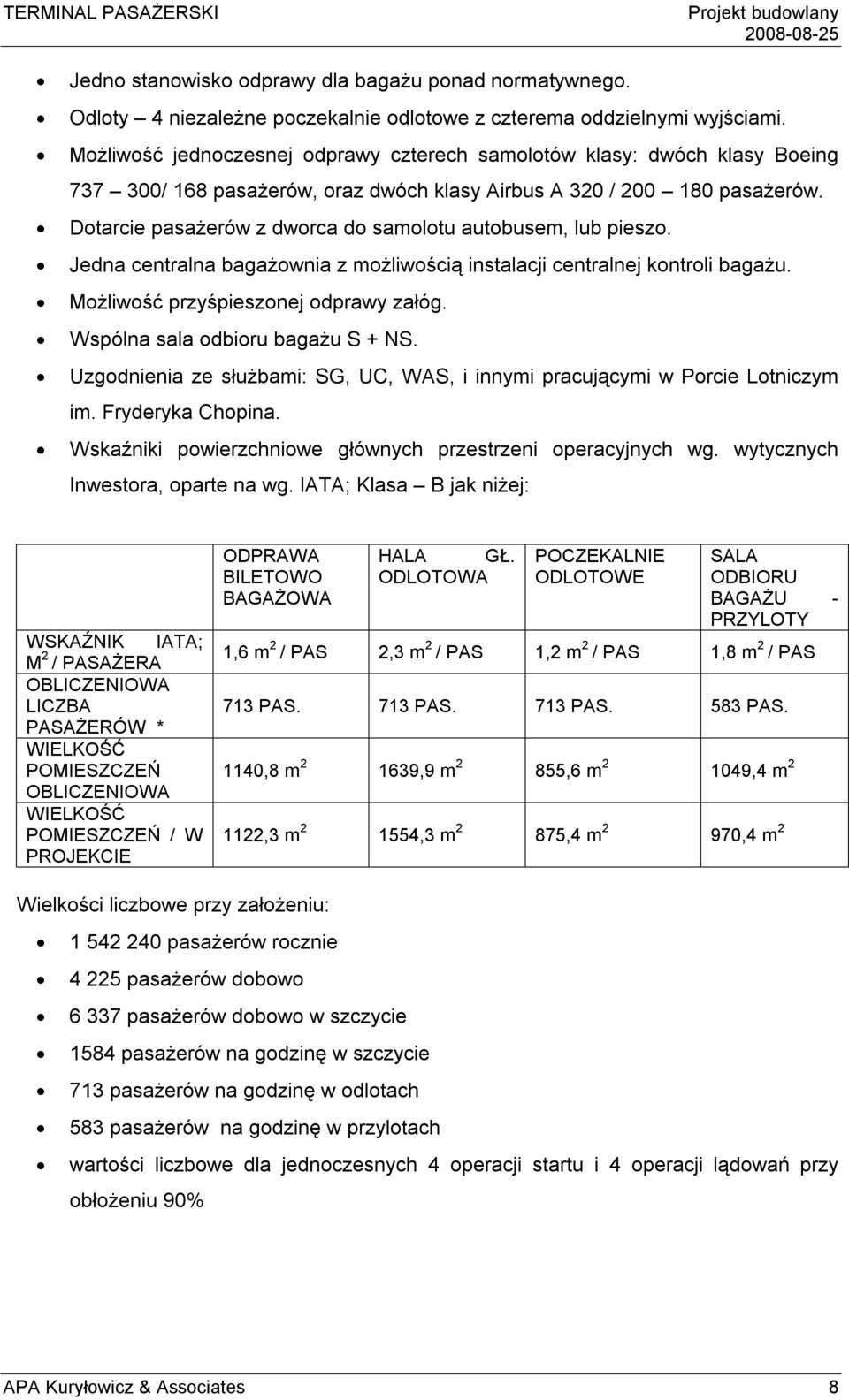 Dotarcie pasażerów z dworca do samolotu autobusem, lub pieszo. Jedna centralna bagażownia z możliwością instalacji centralnej kontroli bagażu. Możliwość przyśpieszonej odprawy załóg.