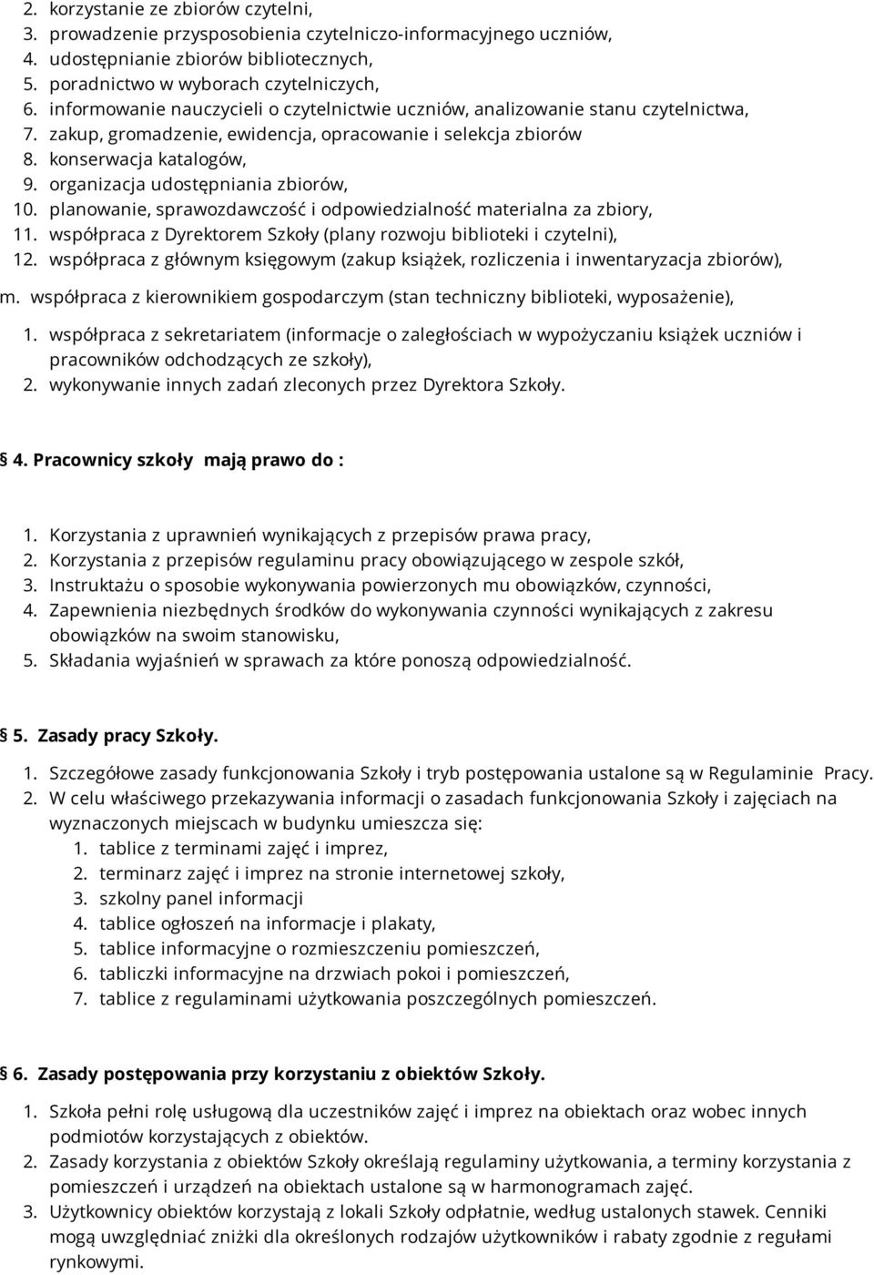 organizacja udostępniania zbiorów, 10. planowanie, sprawozdawczość i odpowiedzialność materialna za zbiory, 11. współpraca z Dyrektorem Szkoły (plany rozwoju biblioteki i czytelni), 12.