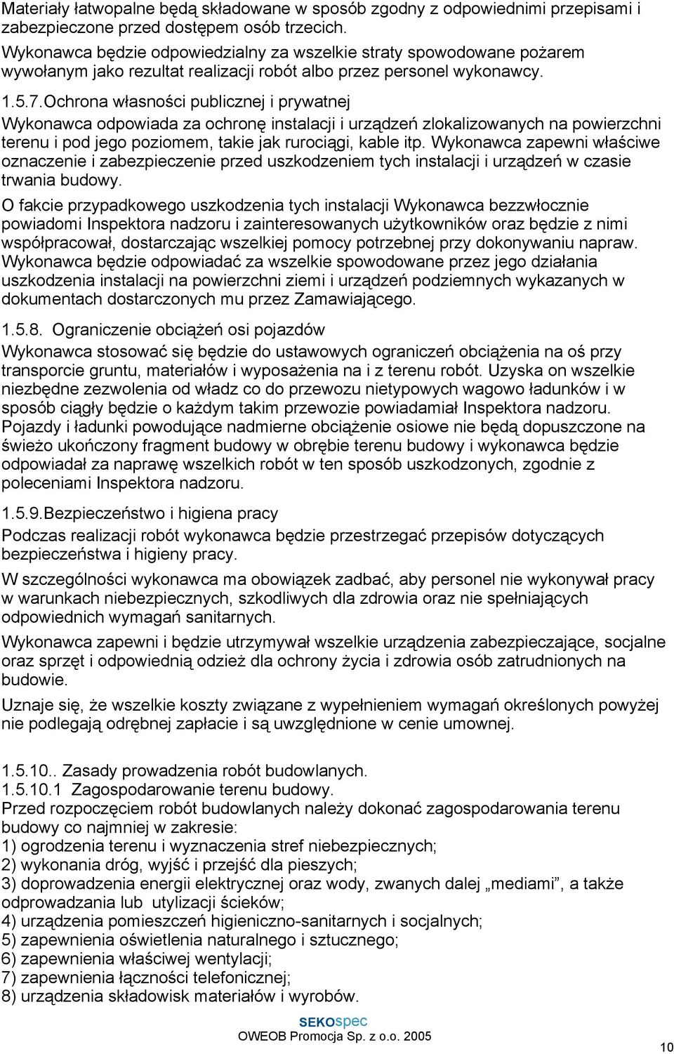 Ochrona własności publicznej i prywatnej Wykonawca odpowiada za ochronę instalacji i urządzeń zlokalizowanych na powierzchni terenu i pod jego poziomem, takie jak rurociągi, kable itp.