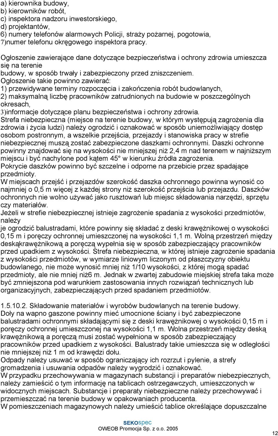 Ogłoszenie takie powinno zawierać: 1) przewidywane terminy rozpoczęcia i zakończenia robót budowlanych, 2) maksymalną liczbę pracowników zatrudnionych na budowie w poszczególnych okresach,