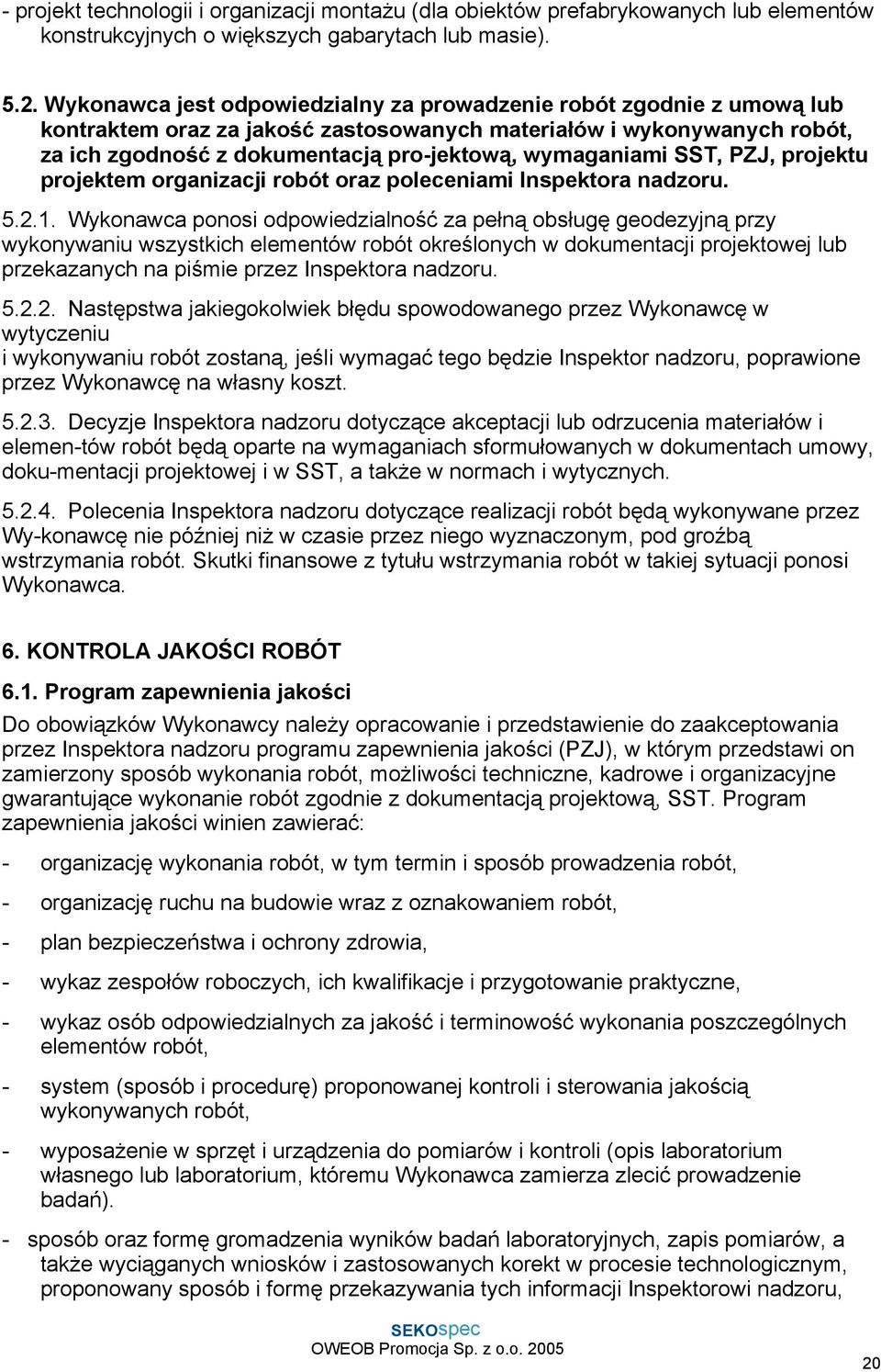 SST, PZJ, projektu projektem organizacji robót oraz poleceniami Inspektora nadzoru. 5.2.1.