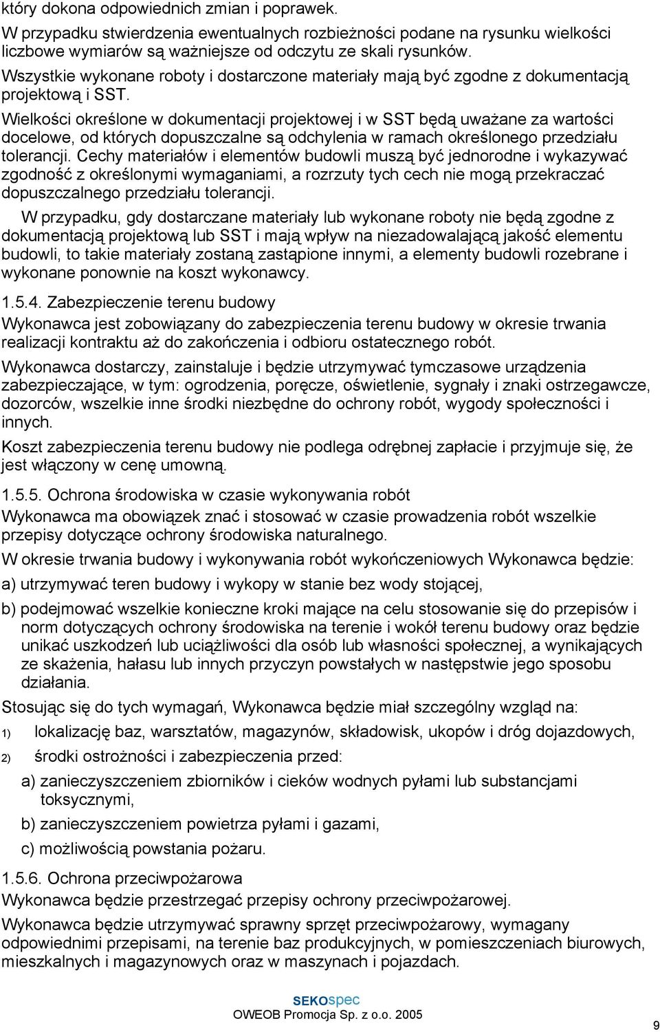 Wielkości określone w dokumentacji projektowej i w SST będą uwaŝane za wartości docelowe, od których dopuszczalne są odchylenia w ramach określonego przedziału tolerancji.