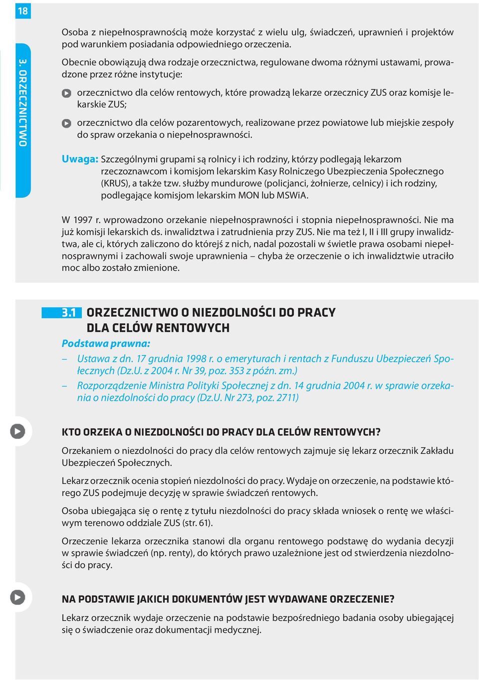 oraz komisje lekarskie ZUS; orzecznictwo dla celów pozarentowych, realizowane przez powiatowe lub miejskie zespoły do spraw orzekania o niepełnosprawności.