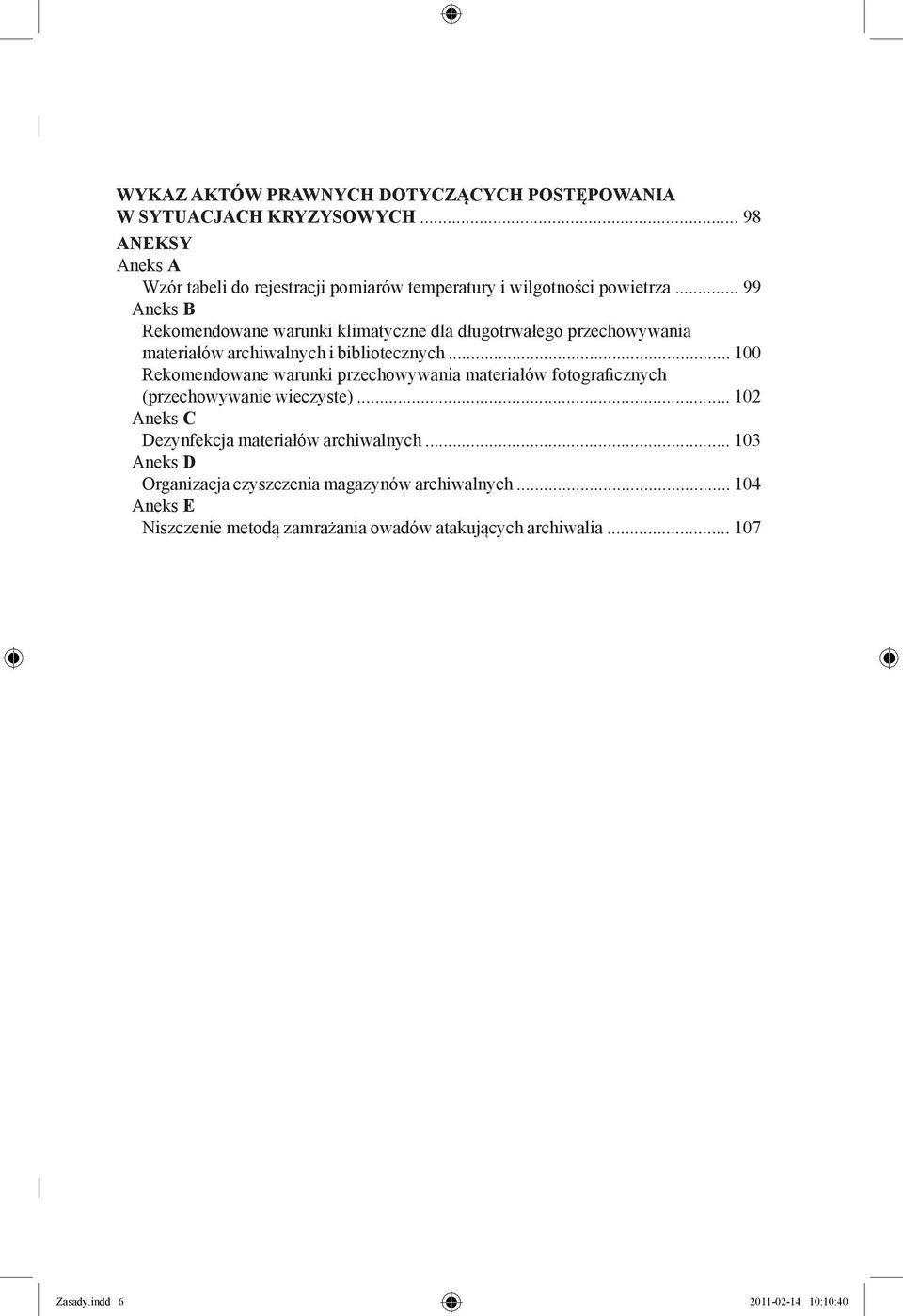 .. 99 Aneks B Rekomendowane warunki klimatyczne dla długotrwałego przechowywania materiałów archiwalnych i bibliotecznych.