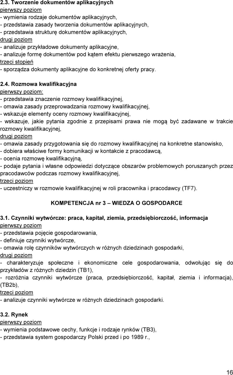 Rozmowa kwalifikacyjna : - przedstawia znaczenie rozmowy kwalifikacyjnej, - omawia zasady przeprowadzania rozmowy kwalifikacyjnej, - wskazuje elementy oceny rozmowy kwalifikacyjnej, - wskazuje, jakie