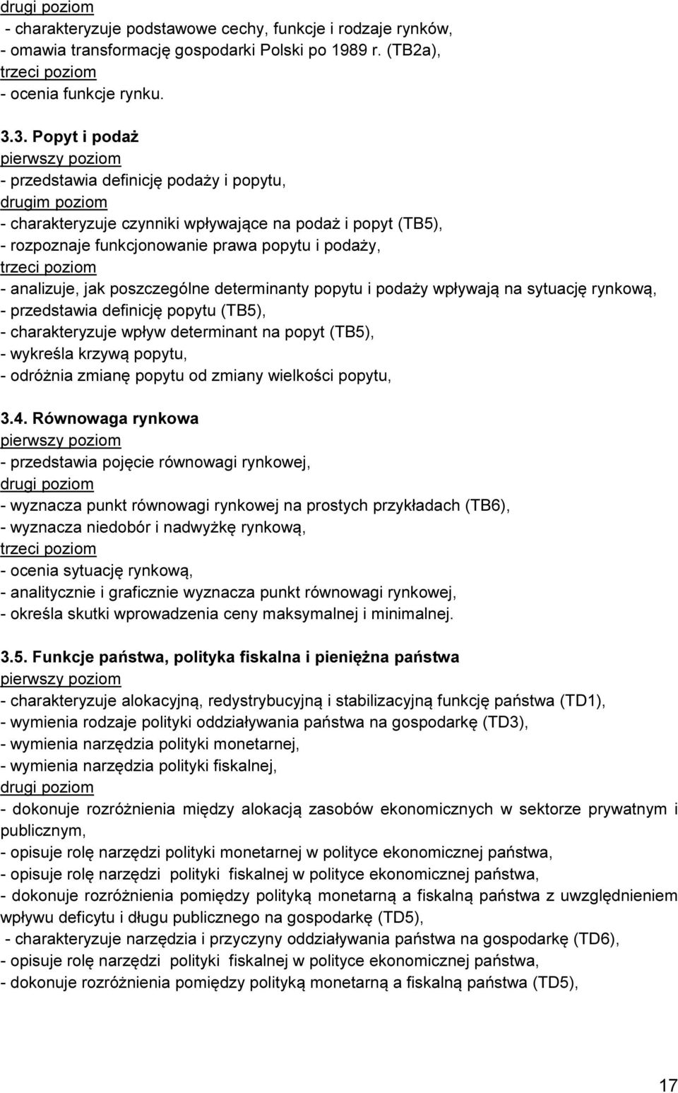 jak poszczególne determinanty popytu i podaży wpływają na sytuację rynkową, - przedstawia definicję popytu (TB5), - charakteryzuje wpływ determinant na popyt (TB5), - wykreśla krzywą popytu, -