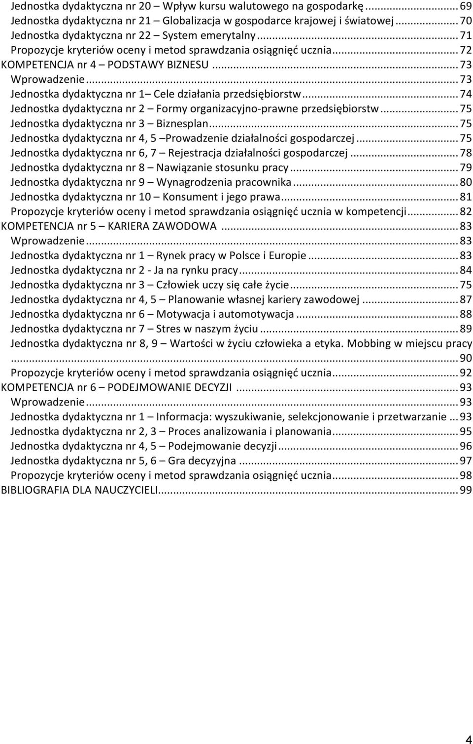 .. 74 Jednostka dydaktyczna nr 2 Formy organizacyjno-prawne przedsiębiorstw... 75 Jednostka dydaktyczna nr 3 Biznesplan... 75 Jednostka dydaktyczna nr 4, 5 Prowadzenie działalności gospodarczej.