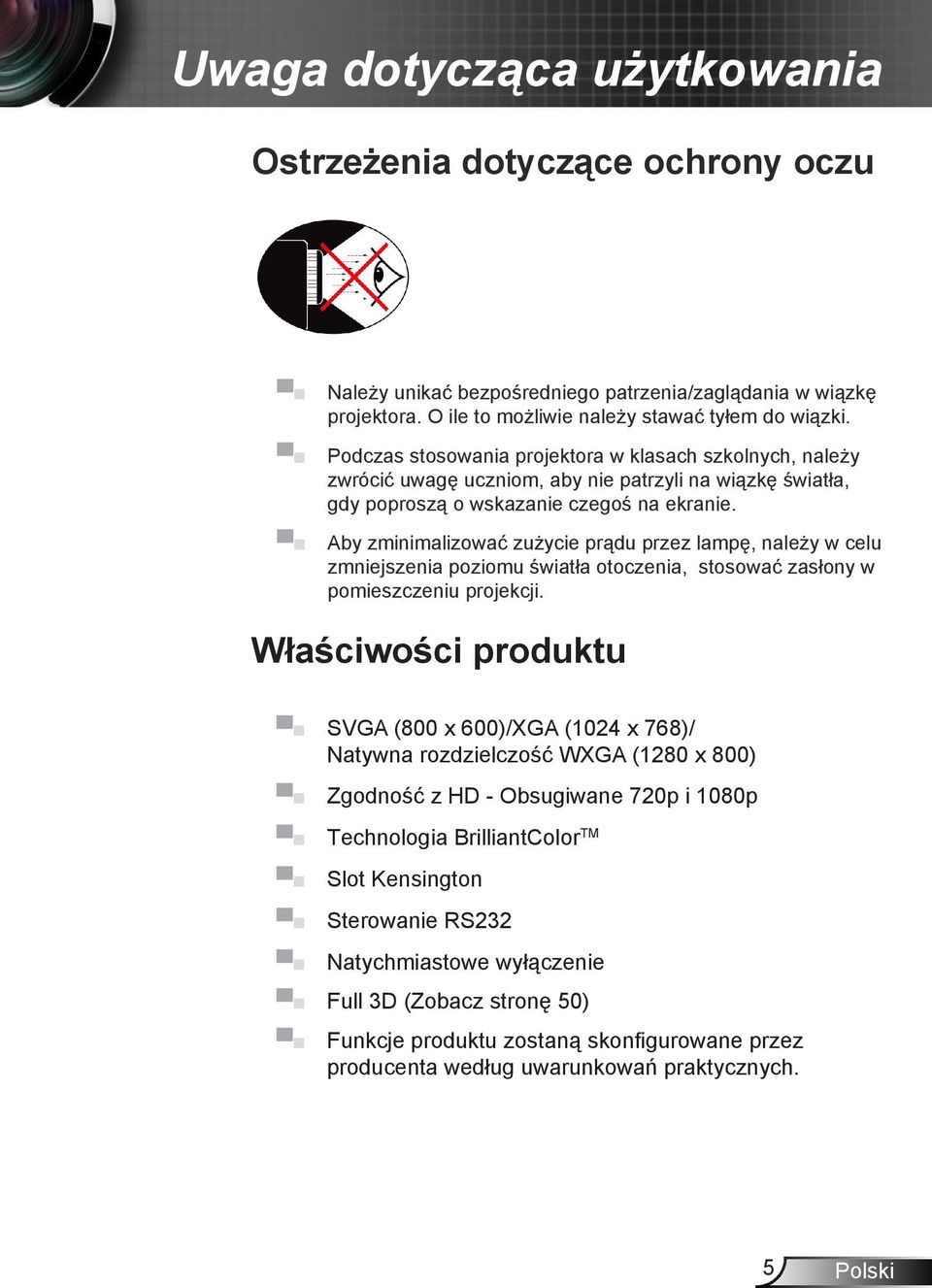 Aby zminimalizować zużycie prądu przez lampę, należy w celu zmniejszenia poziomu światła otoczenia, stosować zasłony w pomieszczeniu projekcji.