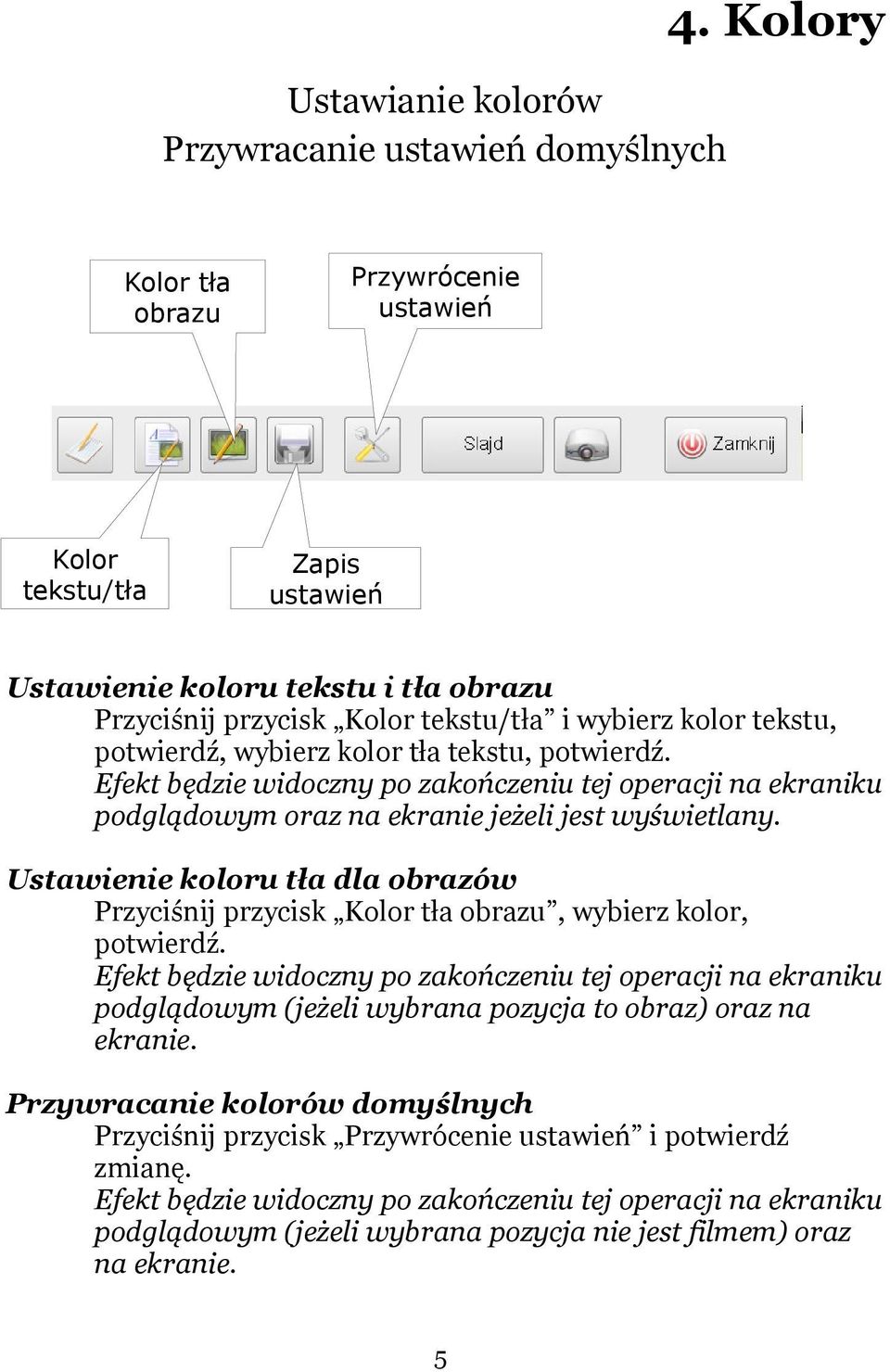 Ustawienie koloru tła dla obrazów Przyciśnij przycisk Kolor tła obrazu, wybierz kolor, potwierdź.