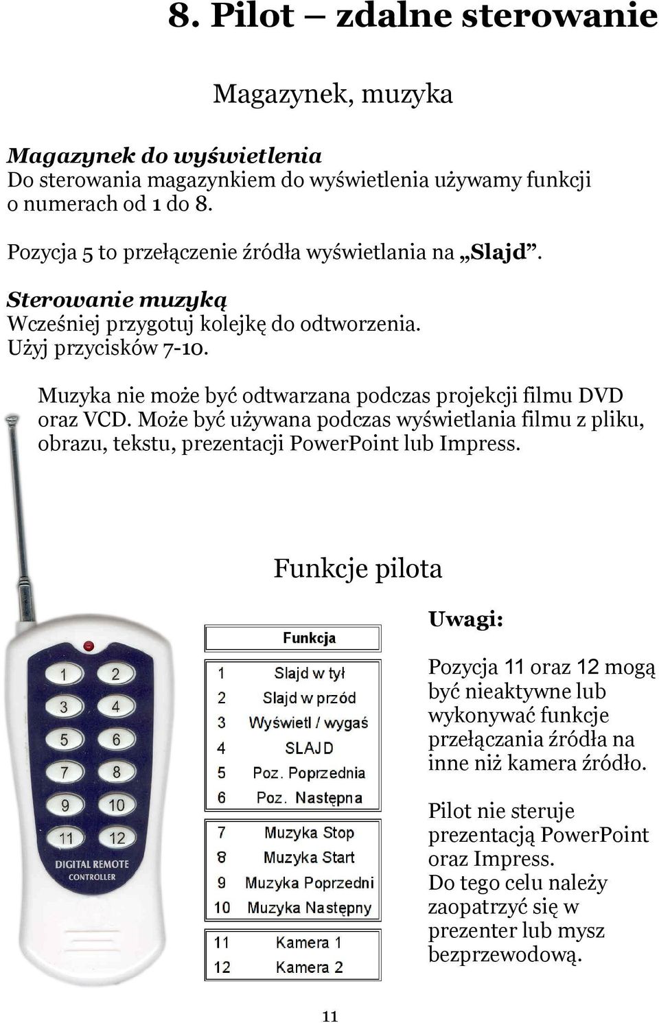 Muzyka nie może być odtwarzana podczas projekcji filmu DVD oraz VCD. Może być używana podczas wyświetlania filmu z pliku, obrazu, tekstu, prezentacji PowerPoint lub Impress.